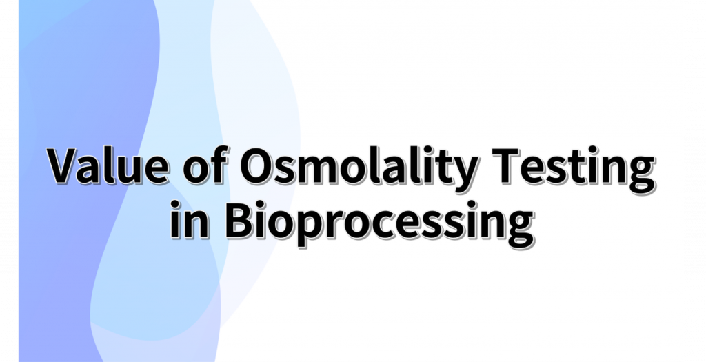 [ADVANCED INSTRUMENTS] Value of Osmolality Testing in Bioprecessing ...